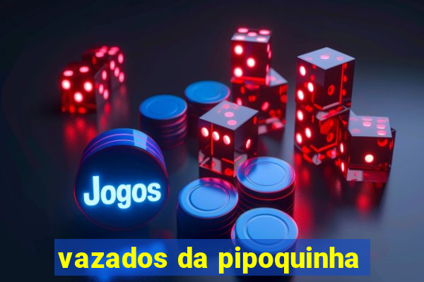 vazados da pipoquinha