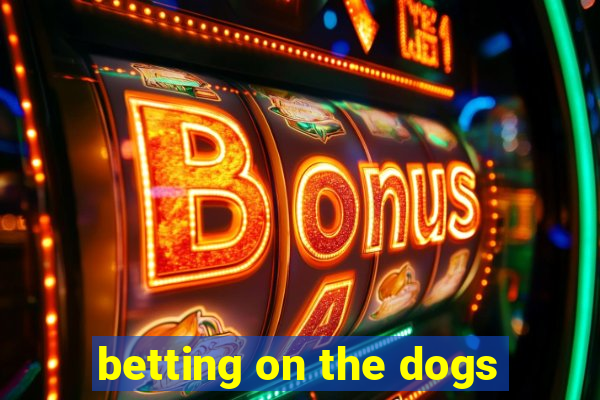 betting on the dogs