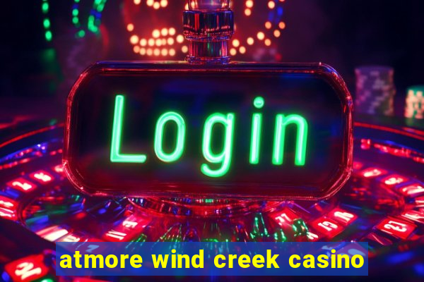 atmore wind creek casino