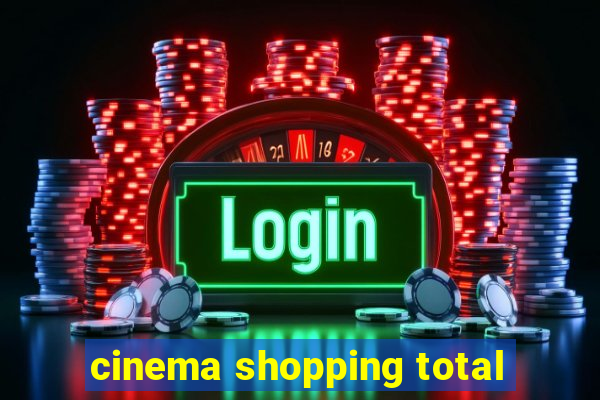 cinema shopping total