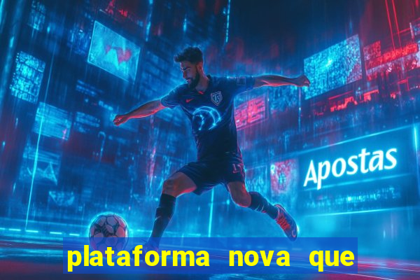 plataforma nova que da bonus