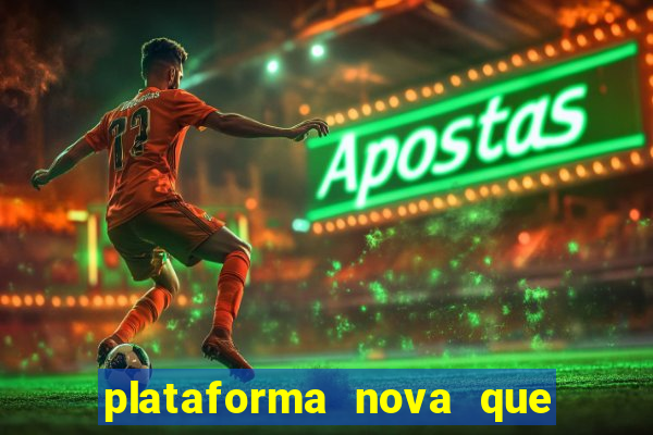 plataforma nova que da bonus