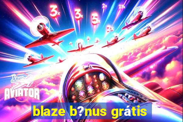 blaze b?nus grátis