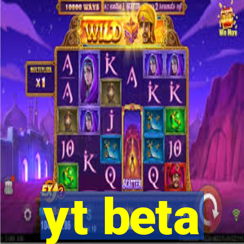 yt beta