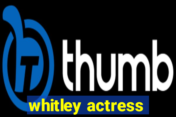 whitley actress