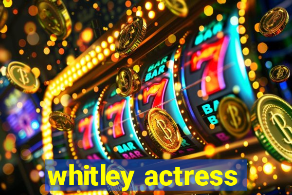 whitley actress