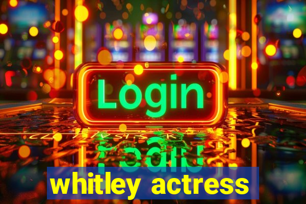 whitley actress