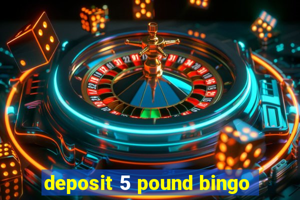 deposit 5 pound bingo