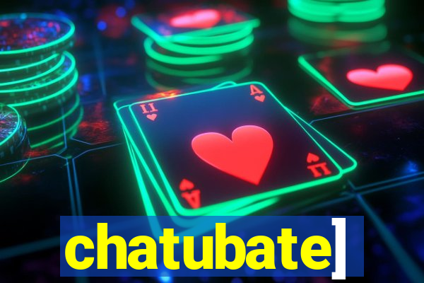 chatubate]