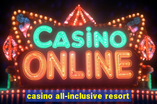 casino all-inclusive resort