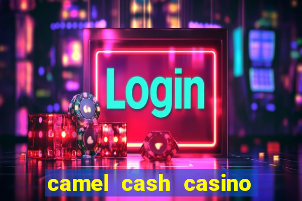 camel cash casino 777 slots