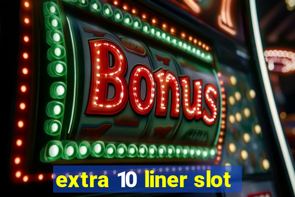 extra 10 liner slot