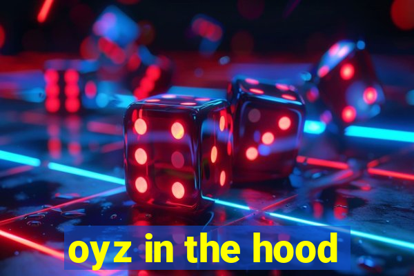 oyz in the hood