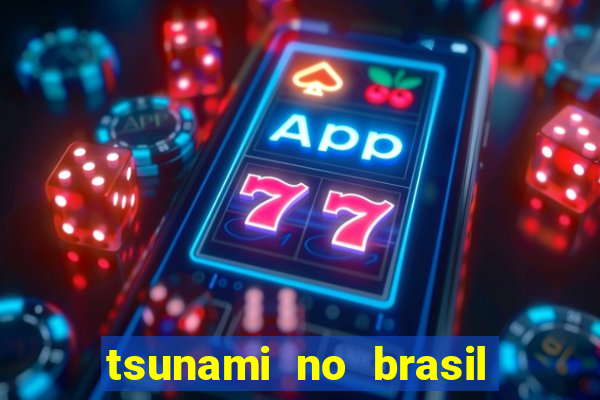 tsunami no brasil em 2024