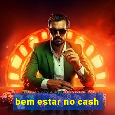 bem estar no cash