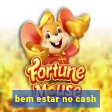 bem estar no cash