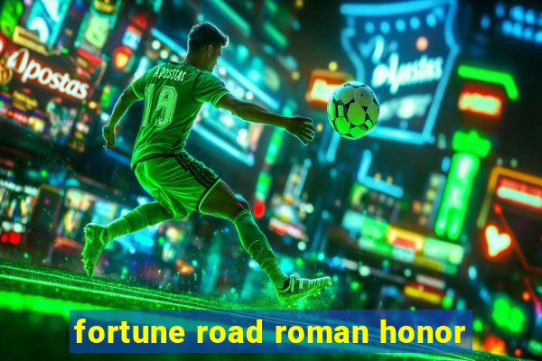 fortune road roman honor