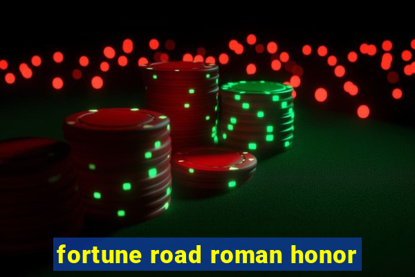 fortune road roman honor