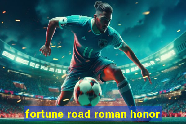 fortune road roman honor