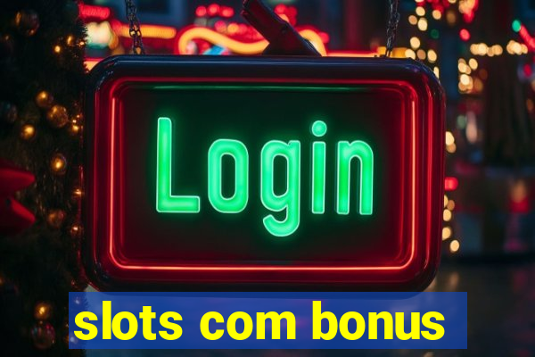 slots com bonus