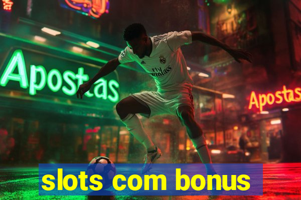 slots com bonus