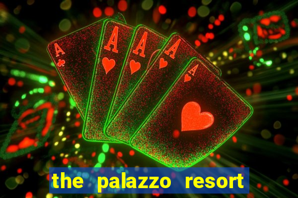 the palazzo resort hotel casino las vegas