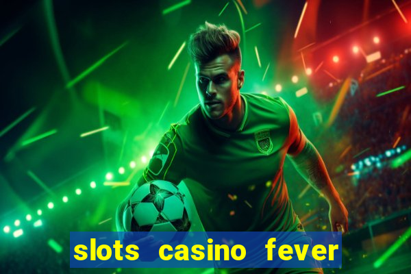 slots casino fever  - win big