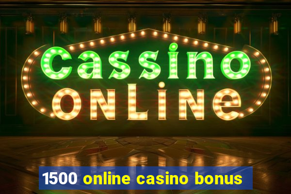 1500 online casino bonus