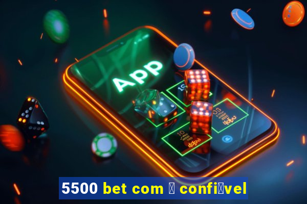 5500 bet com 茅 confi谩vel