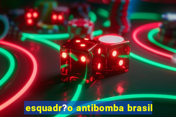 esquadr?o antibomba brasil