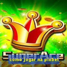 como jogar na pixbet