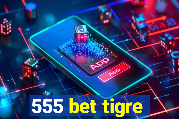 555 bet tigre