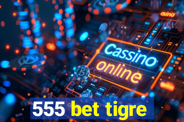 555 bet tigre