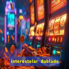 interestelar dublado 4k interestelar filme completo dublado