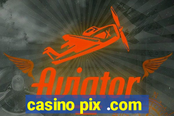 casino pix .com