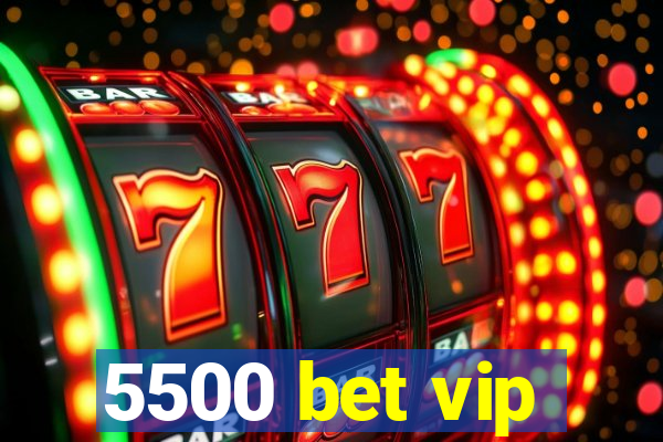 5500 bet vip