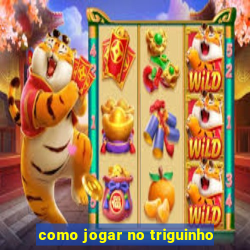 como jogar no triguinho