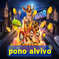 pono alvivo