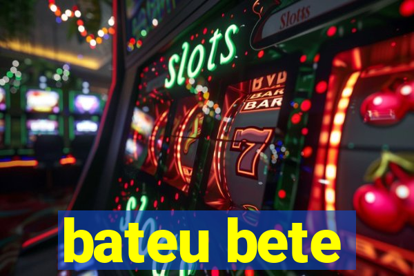 bateu bete