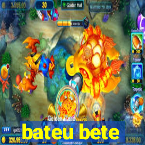 bateu bete