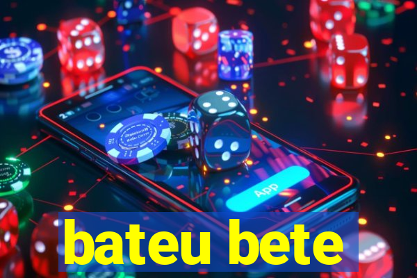 bateu bete