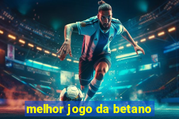 melhor jogo da betano