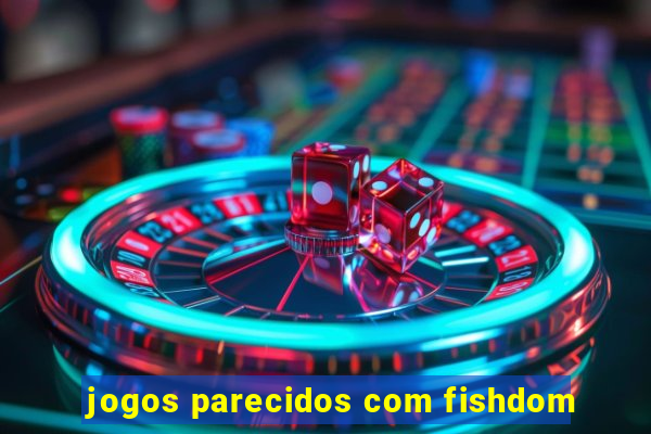 jogos parecidos com fishdom