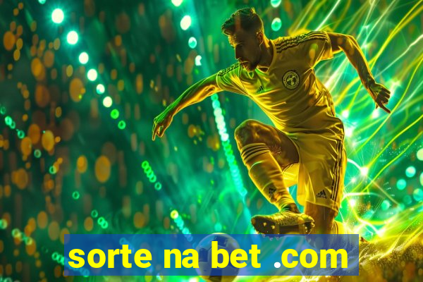 sorte na bet .com