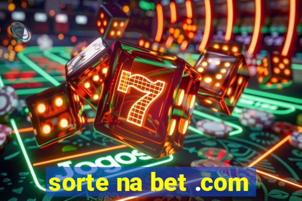 sorte na bet .com