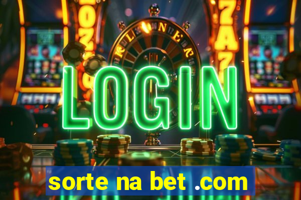 sorte na bet .com