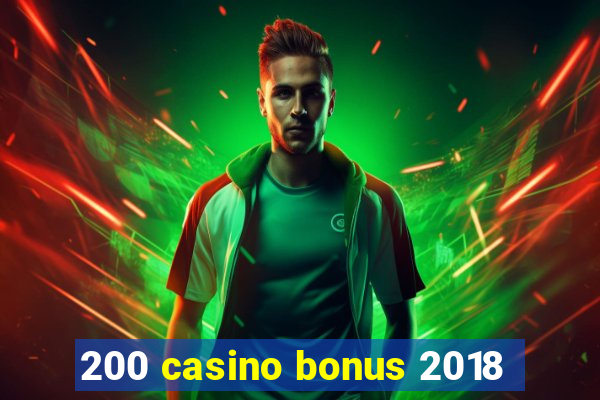 200 casino bonus 2018