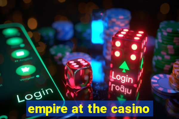 empire at the casino