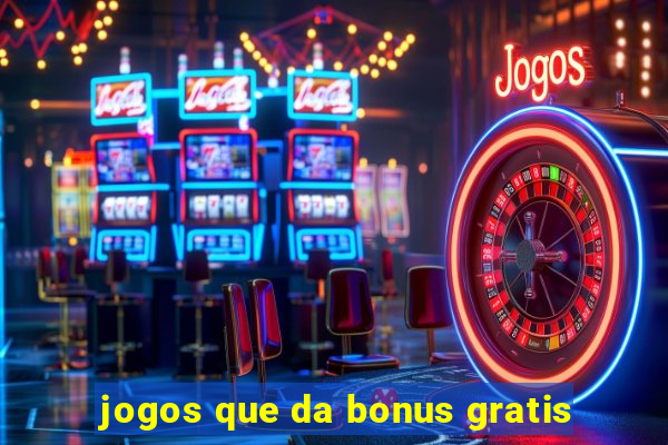 jogos que da bonus gratis