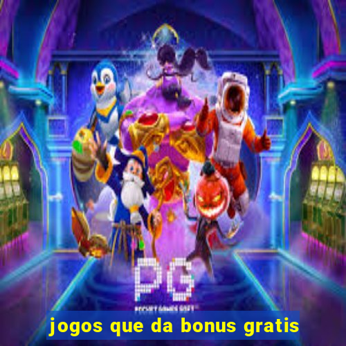 jogos que da bonus gratis